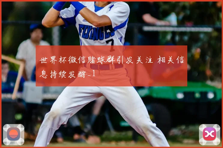 世界杯微信赌球群引发关注 相关信息持续发酵_1